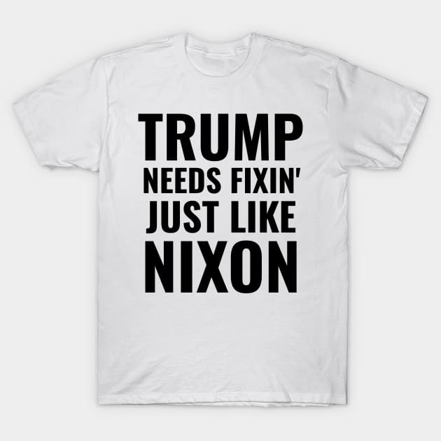 Impeach Trump Needs Fixin' Just Like Nixon President Remove Him Gifts T-Shirt by gillys